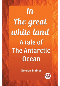 In the great white land A tale of the Antarctic Ocean