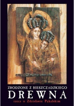 Zrodzone z bieszczadzkiego drewna rzecz o Zdzisławie Pękalskim Autograf autora