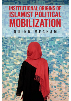 Institutional Origins of Islamist Political             Mobilization