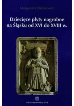 Dziecięce płyty nagrobne na Śląsku od XVI do XVIII wieku