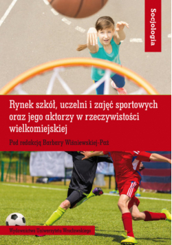 Rynek szkół uczelni i zajęć sportowych oraz jego aktorzy w rzeczywistości wielkomiejskiej