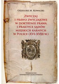 Zwyczaj i prawo zwyczajowe w w doktrynie prawa i praktyce sądów miejskich karnych w Polsce (XVI-XVIII w.)