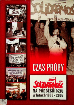 Czas próby Solidarność na Podbeskidziu w latach 1980 2005