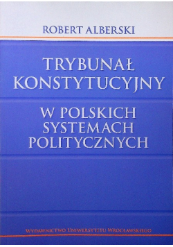 Trybunał Konstytucyjny w polskich systemach politycznych