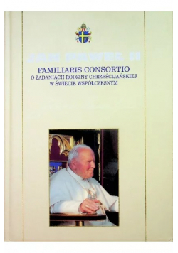 Kolekcja dzieł Jana Pawła II Tom 25  Familiaris Consortio o zadaniach rodziny chrześcijańskiej w świecie współczesnym