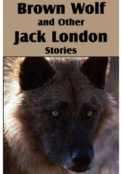 Brown Wolf and Other Jack London Stories