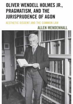 Oliver Wendell Holmes Jr., Pragmatism, and the Jurisprudence of Agon