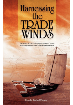 Harnessing the Trade Winds. The Story of the Centuries-Old Indian Trade with East Africa, using the Monsoon Winds