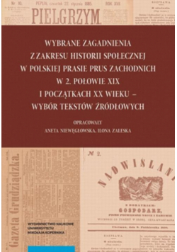 Wybrane zagadnienia z zakresu historii społecznej w polskiej prasie Prus Zachodnich w 2. połowie XIX i początkach XX wieku – wybór tekstów źródłowych