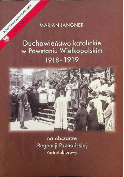 Duchowieństwo katolickie w Powstaniu Wielkopolskim 1918 1919 Dedykacja Autora