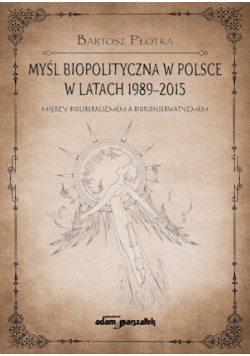 Myśl biopolityczna w Polsce w latach 1989-2015. Między bioliberalizmem a biokonserwatyzmem