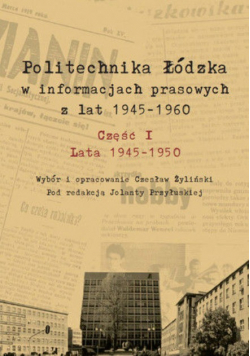 Politechnika łódzka w informacjach prasowych z lat 1945 1960 Część I Lata 1945 1950 Wybór i opracowanie Czesław Żyliński