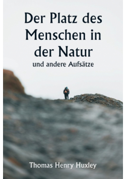 Der Platz des Menschen in der Natur und andere Aufsätze