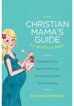 The Christian Mama's Guide to Having a Baby