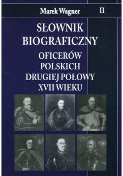 Słownik biograficzny oficerów polskich drugiej połowy XVII wieku Tom 2
