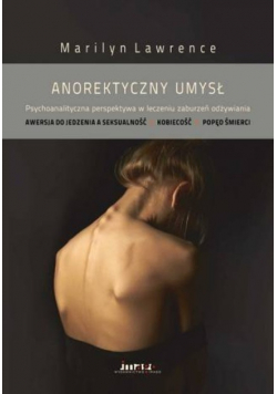 Anorektyczny umysł Psychoanalityczna perspektywa w leczeniu zaburzeń odżywiania