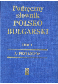 Podręczny słownik polsko bułgarski Tom 1