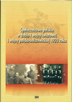Społeczeństwo polskie w dobie I wojny światowej i wojny polsko bolszewickiej 1920 roku