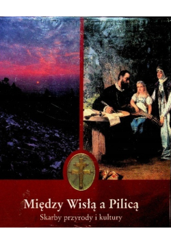 Między Wisłą a Pilicą Skarby przyrody i kultury