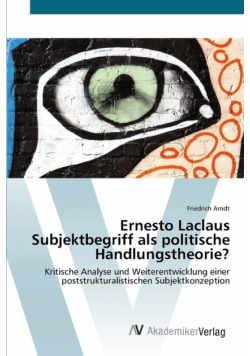 Ernesto Laclaus Subjektbegriff als politische Handlungstheorie?