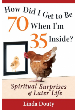 How Did I Get to Be 70 When I'm 35 Inside?