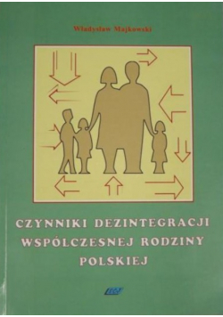 Czynniki dezintegracji współczesnej rodziny polskiej : studium socjologiczne
