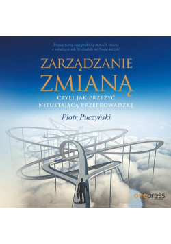 Zarządzanie zmianą, czyli jak przeżyć nieustającą przeprowadzkę