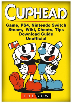 Cuphead Game, PS4, Nintendo Switch, Steam, Wiki, Cheats, Tips, Download Guide Unofficial
