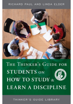 The Thinker's Guide for Students on How to Study & Learn a Discipline
