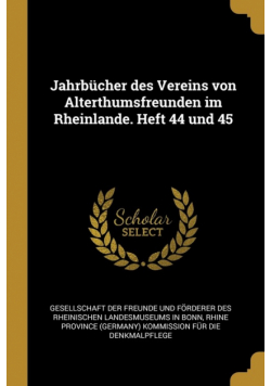 Jahrbücher des Vereins von Alterthumsfreunden im Rheinlande. Heft 44 und 45