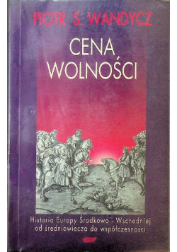 Cena wolności. Historia Europy Środkowowschodniej od Średniowiecza do Współczesności