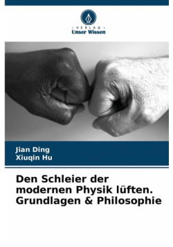 Den Schleier der modernen Physik lüften. Grundlagen & Philosophie