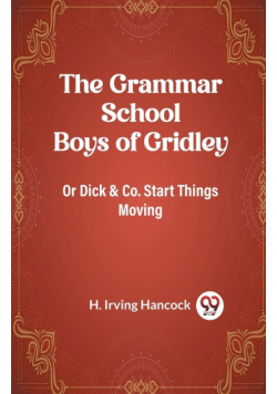 The Grammar School Boys of Gridley Or Dick & Co. Start Things Moving