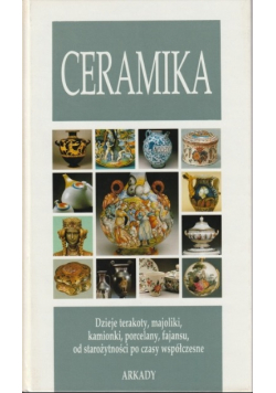 Ceramika Dzieje terakoty majolik kamionki porcelany fajansu od starożytności po czasy współczesne