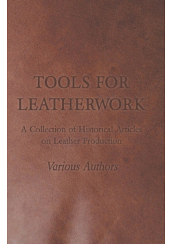 Tools for Leatherwork - A Collection of Historical Articles on Leather Production