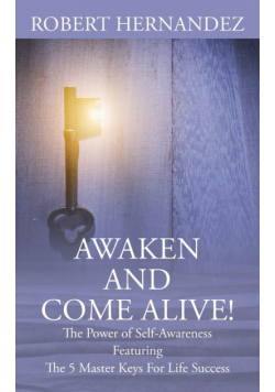 Awaken and Come Alive! The Power of Self Awareness featuring The 5 Master Keys For Life Success