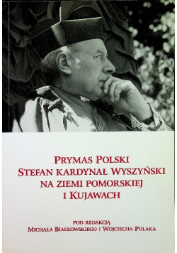 Prymas Polski Stefan Kardynał Wyszyński na ziemi pomorskiej i kujawach