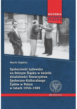 Społeczność żydowska na Dolnym Śląsku w świetle działalności Towarzystwa Społeczno-Kulturalnego Żydów w Polsce w latach 1950 - 1989