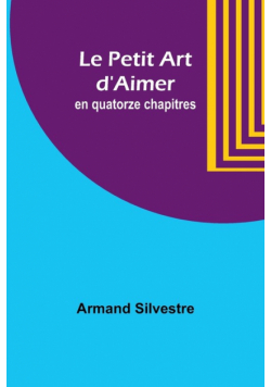 Le Petit Art d'Aimer; en quatorze chapitres