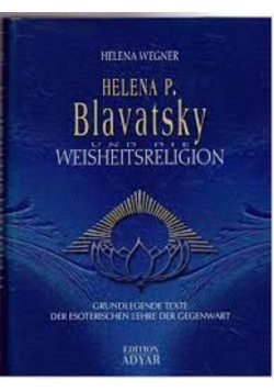 Helena P Blavatsky und die Weisheitsreligion. Grundlegende Texte der esoterischen Lehre der Gegenwart