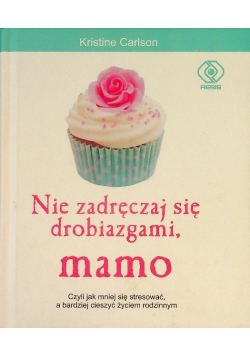 Nie zadręczaj się drobiazgami mamo