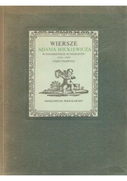 Wiersze Adama Mickiewicza w podobiznach autografów Część 1