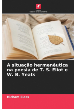 A situação hermenêutica na poesia de T. S. Eliot e W. B. Yeats