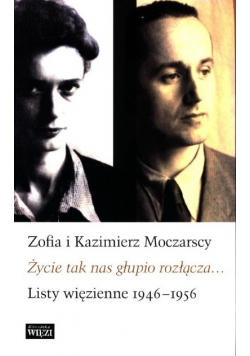 Zofia i Kazimierz Moczarscy Listy więzienne 1946 1956