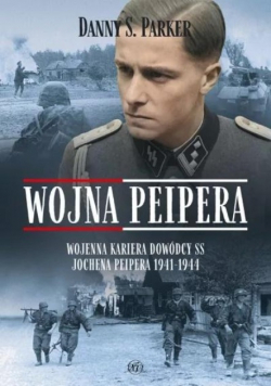 Wojna Peipera. Wojenna kariera dowódcy SS Jochena Peipera 1941 - 1944