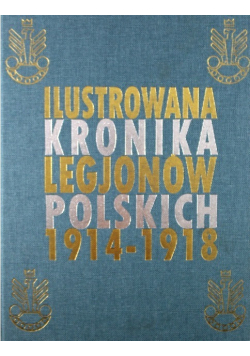 Ilustrowana Kronika Legionów Polskich 1914 1918  Reprint 1936 r.