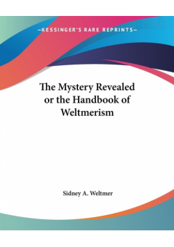 The Mystery Revealed or the Handbook of Weltmerism