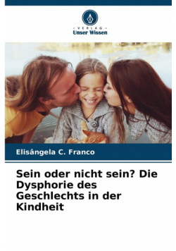 Sein oder nicht sein? Die Dysphorie des Geschlechts in der Kindheit