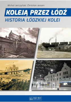 Koleją przez Łódź  Historia łódzkiej kolei