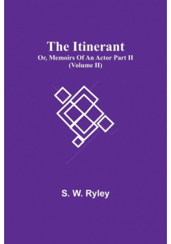 The Itinerant; Or, Memoirs Of An Actor Part Ii. (Volume Ii)